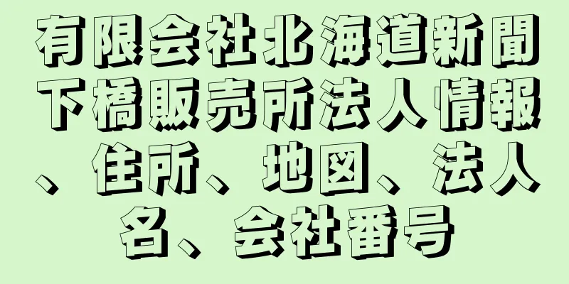 有限会社北海道新聞下橋販売所法人情報、住所、地図、法人名、会社番号