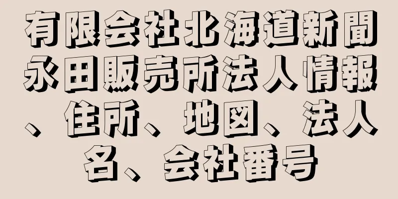 有限会社北海道新聞永田販売所法人情報、住所、地図、法人名、会社番号