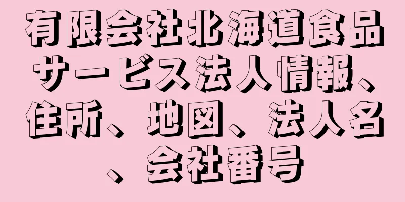 有限会社北海道食品サービス法人情報、住所、地図、法人名、会社番号