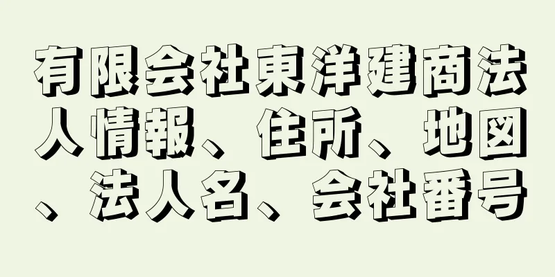 有限会社東洋建商法人情報、住所、地図、法人名、会社番号