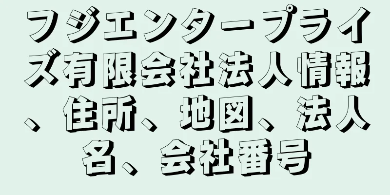 フジエンタープライズ有限会社法人情報、住所、地図、法人名、会社番号