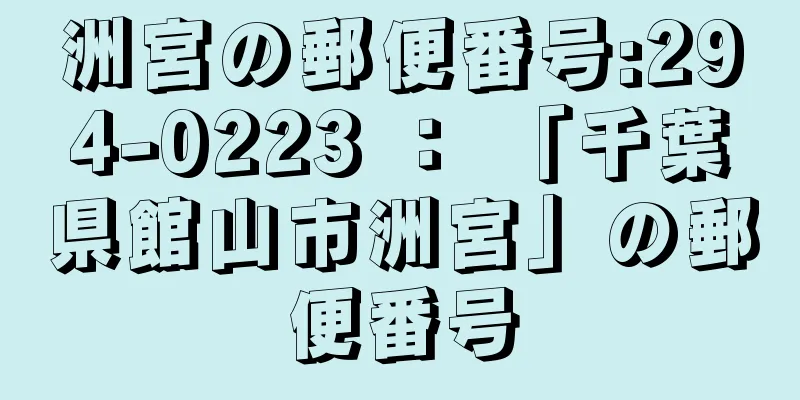 洲宮の郵便番号:294-0223 ： 「千葉県館山市洲宮」の郵便番号