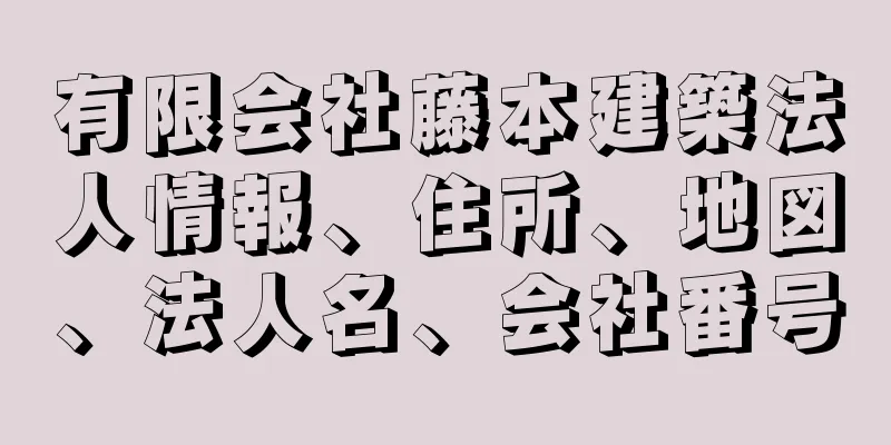 有限会社藤本建築法人情報、住所、地図、法人名、会社番号