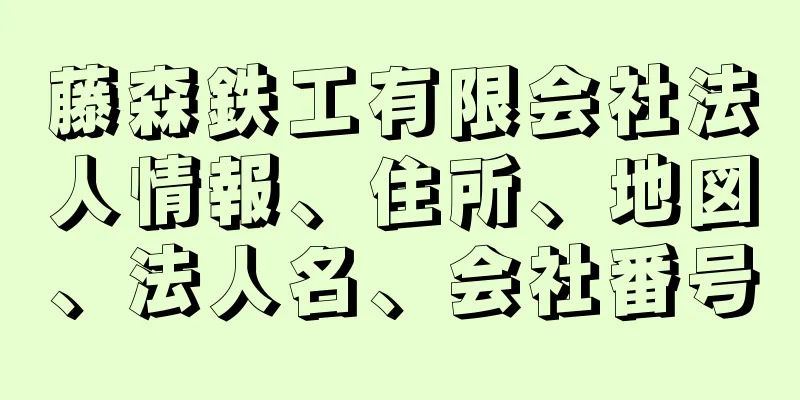 藤森鉄工有限会社法人情報、住所、地図、法人名、会社番号