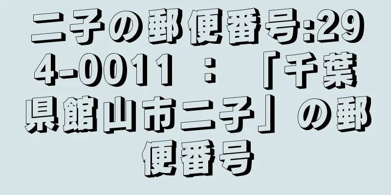 二子の郵便番号:294-0011 ： 「千葉県館山市二子」の郵便番号