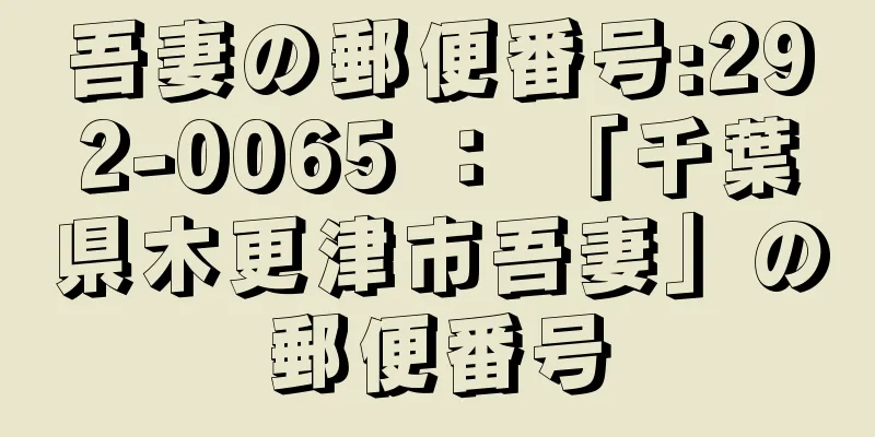 吾妻の郵便番号:292-0065 ： 「千葉県木更津市吾妻」の郵便番号