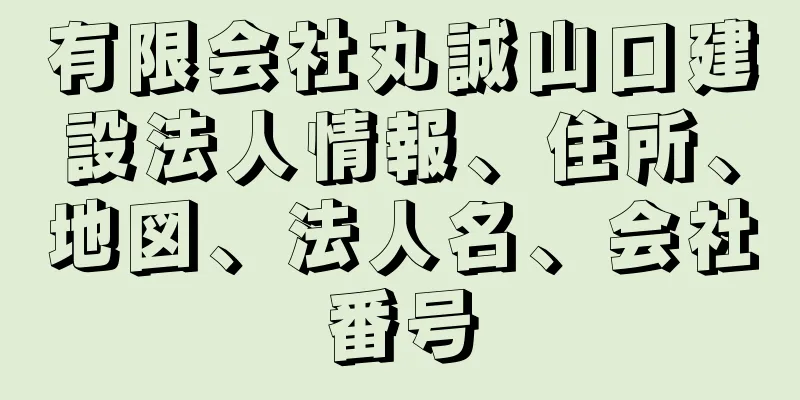 有限会社丸誠山口建設法人情報、住所、地図、法人名、会社番号