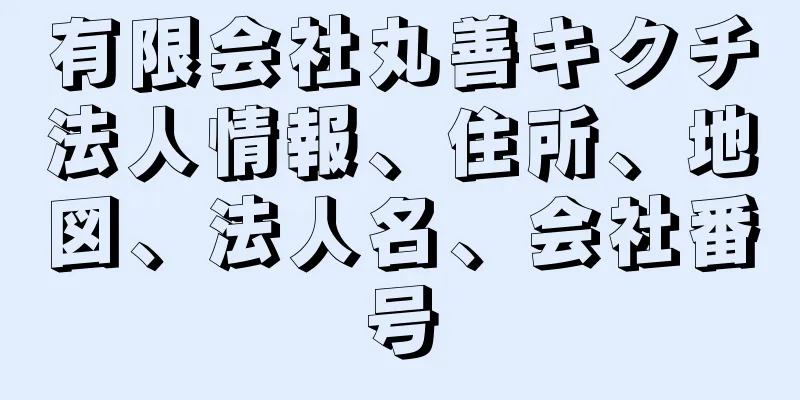 有限会社丸善キクチ法人情報、住所、地図、法人名、会社番号