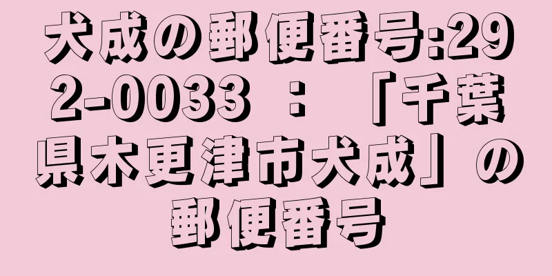 犬成の郵便番号:292-0033 ： 「千葉県木更津市犬成」の郵便番号