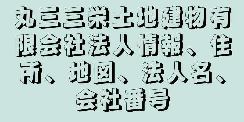 丸三三栄土地建物有限会社法人情報、住所、地図、法人名、会社番号