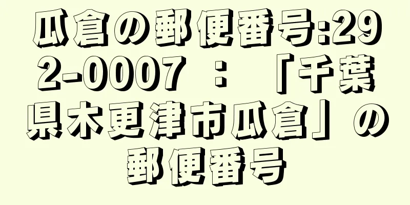 瓜倉の郵便番号:292-0007 ： 「千葉県木更津市瓜倉」の郵便番号