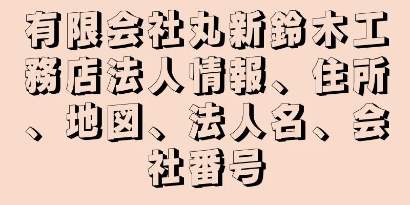 有限会社丸新鈴木工務店法人情報、住所、地図、法人名、会社番号