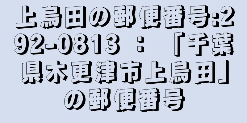 上烏田の郵便番号:292-0813 ： 「千葉県木更津市上烏田」の郵便番号