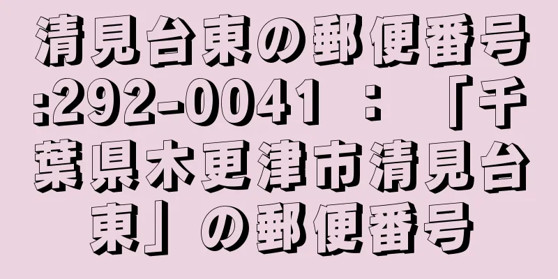 清見台東の郵便番号:292-0041 ： 「千葉県木更津市清見台東」の郵便番号