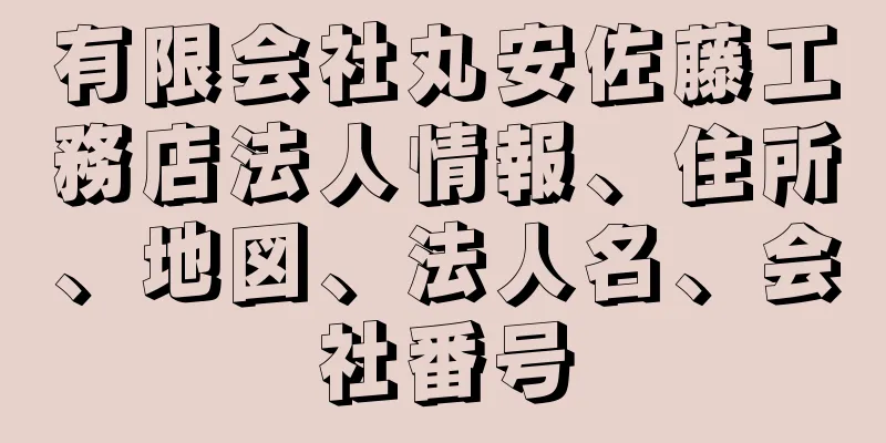 有限会社丸安佐藤工務店法人情報、住所、地図、法人名、会社番号