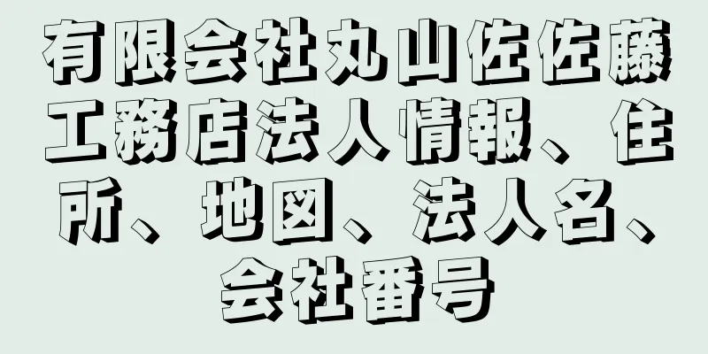 有限会社丸山佐佐藤工務店法人情報、住所、地図、法人名、会社番号