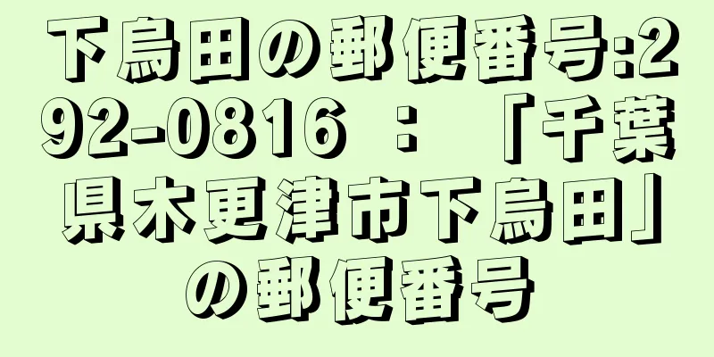 下烏田の郵便番号:292-0816 ： 「千葉県木更津市下烏田」の郵便番号