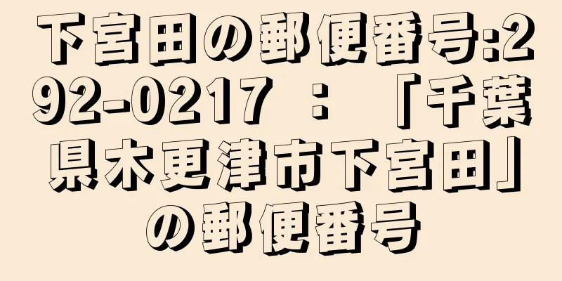 下宮田の郵便番号:292-0217 ： 「千葉県木更津市下宮田」の郵便番号