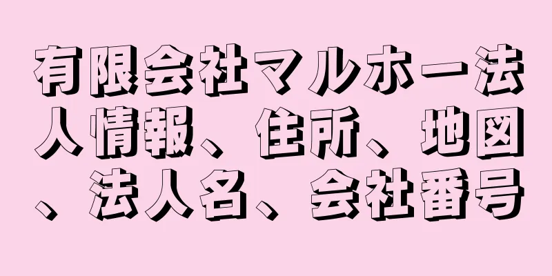 有限会社マルホー法人情報、住所、地図、法人名、会社番号