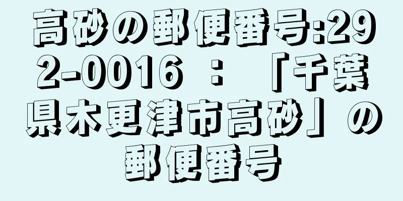 高砂の郵便番号:292-0016 ： 「千葉県木更津市高砂」の郵便番号