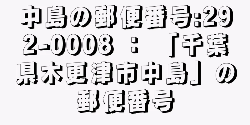 中島の郵便番号:292-0008 ： 「千葉県木更津市中島」の郵便番号