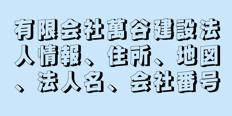 有限会社萬谷建設法人情報、住所、地図、法人名、会社番号