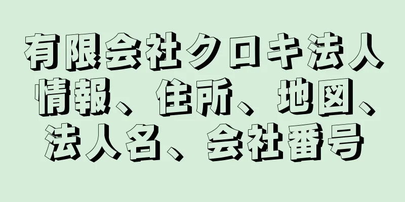 有限会社クロキ法人情報、住所、地図、法人名、会社番号