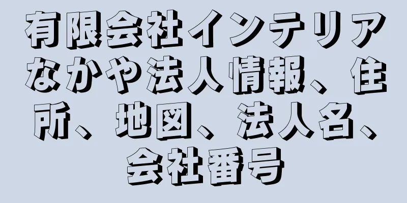 有限会社インテリアなかや法人情報、住所、地図、法人名、会社番号