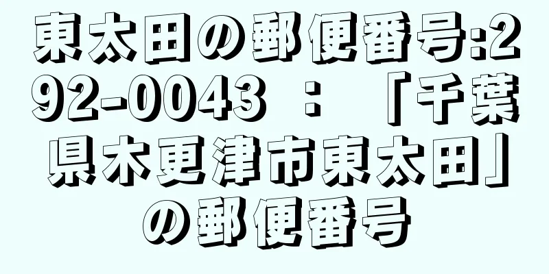 東太田の郵便番号:292-0043 ： 「千葉県木更津市東太田」の郵便番号