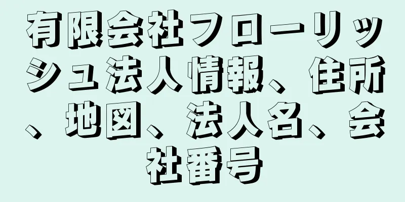 有限会社フローリッシュ法人情報、住所、地図、法人名、会社番号