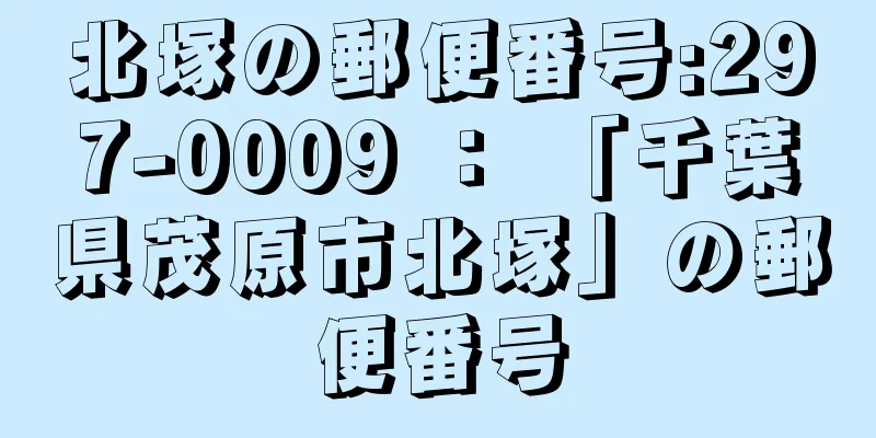 北塚の郵便番号:297-0009 ： 「千葉県茂原市北塚」の郵便番号