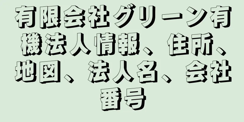 有限会社グリーン有機法人情報、住所、地図、法人名、会社番号