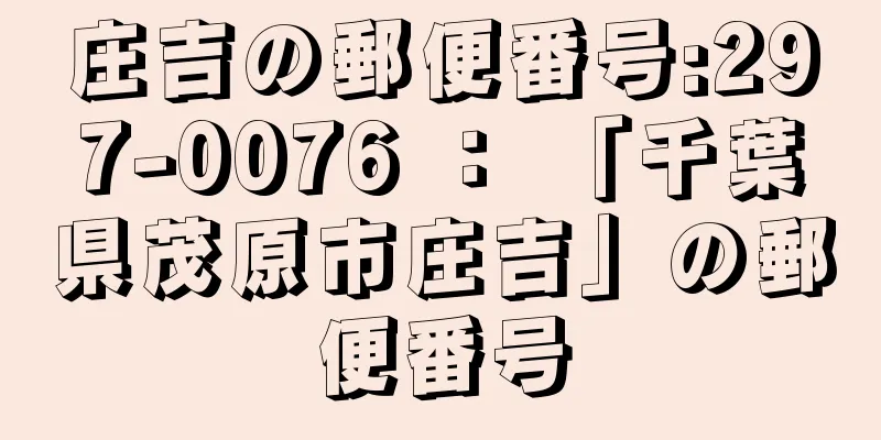 庄吉の郵便番号:297-0076 ： 「千葉県茂原市庄吉」の郵便番号