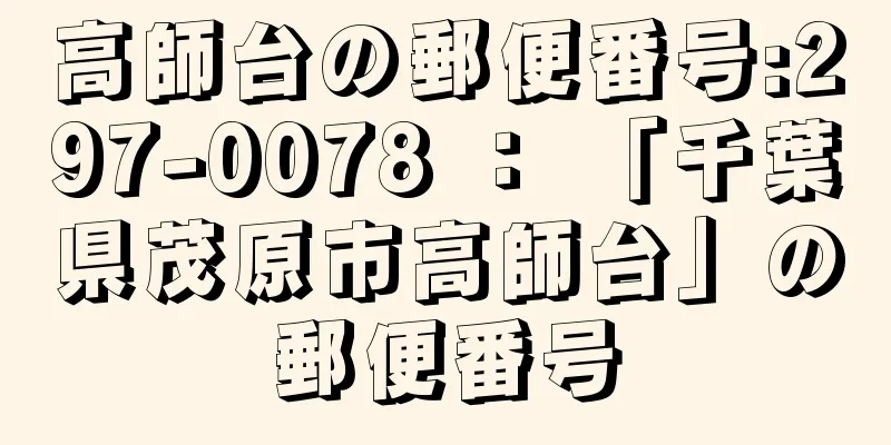 高師台の郵便番号:297-0078 ： 「千葉県茂原市高師台」の郵便番号