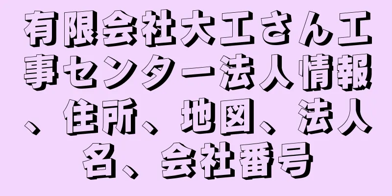 有限会社大工さん工事センター法人情報、住所、地図、法人名、会社番号