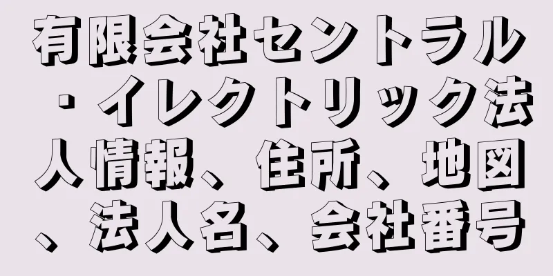 有限会社セントラル・イレクトリック法人情報、住所、地図、法人名、会社番号