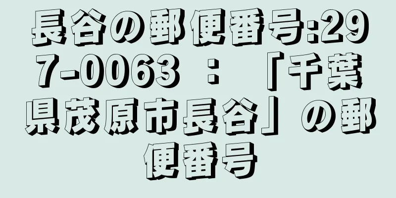 長谷の郵便番号:297-0063 ： 「千葉県茂原市長谷」の郵便番号