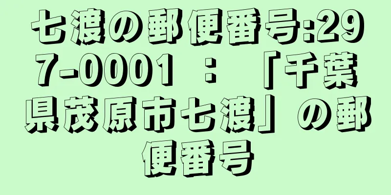 七渡の郵便番号:297-0001 ： 「千葉県茂原市七渡」の郵便番号