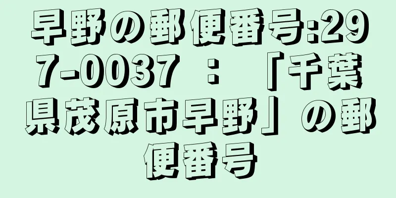 早野の郵便番号:297-0037 ： 「千葉県茂原市早野」の郵便番号