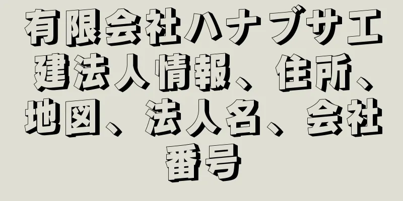 有限会社ハナブサ工建法人情報、住所、地図、法人名、会社番号