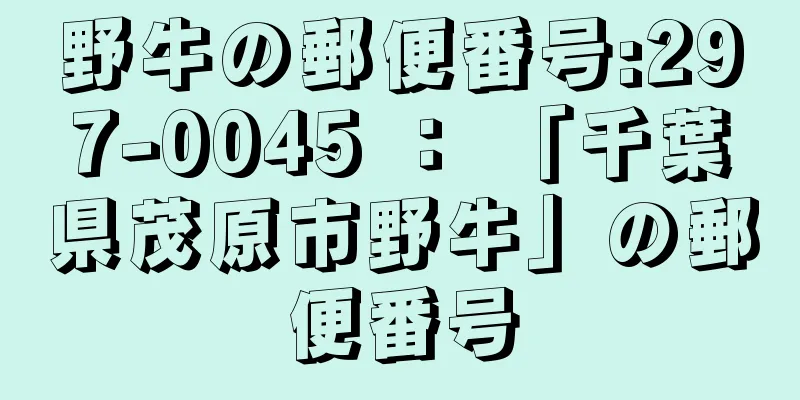 野牛の郵便番号:297-0045 ： 「千葉県茂原市野牛」の郵便番号