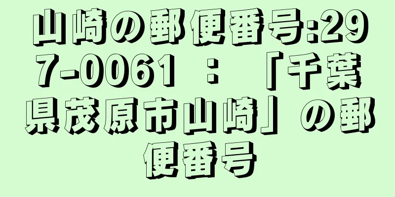 山崎の郵便番号:297-0061 ： 「千葉県茂原市山崎」の郵便番号