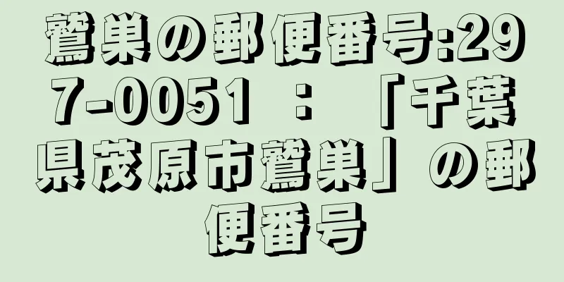 鷲巣の郵便番号:297-0051 ： 「千葉県茂原市鷲巣」の郵便番号