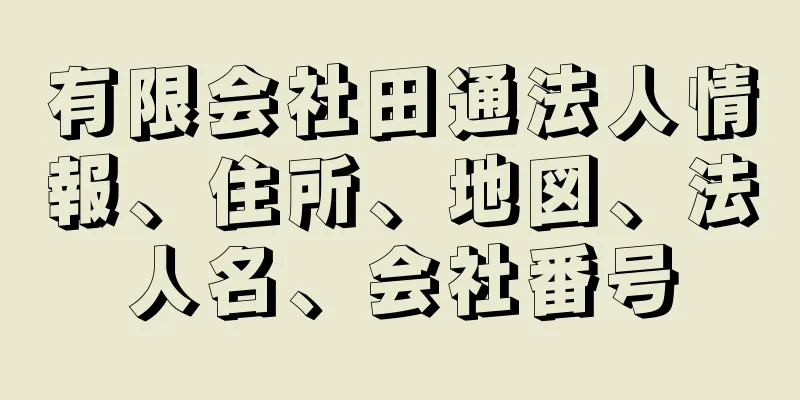 有限会社田通法人情報、住所、地図、法人名、会社番号