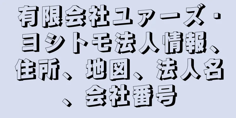 有限会社ユァーズ・ヨシトモ法人情報、住所、地図、法人名、会社番号