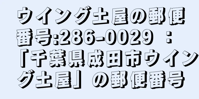 ウイング土屋の郵便番号:286-0029 ： 「千葉県成田市ウイング土屋」の郵便番号