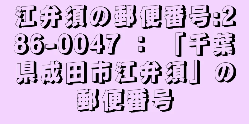 江弁須の郵便番号:286-0047 ： 「千葉県成田市江弁須」の郵便番号