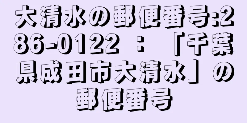 大清水の郵便番号:286-0122 ： 「千葉県成田市大清水」の郵便番号