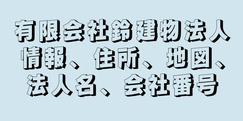 有限会社鈴建物法人情報、住所、地図、法人名、会社番号