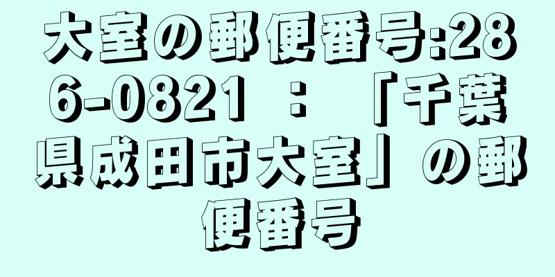 大室の郵便番号:286-0821 ： 「千葉県成田市大室」の郵便番号